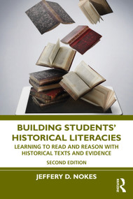 Building Students' Historical Literacies (Learning to Read and Reason With Historical Texts and Evidence) by Jeffery D. Nokes, 9781032014050
