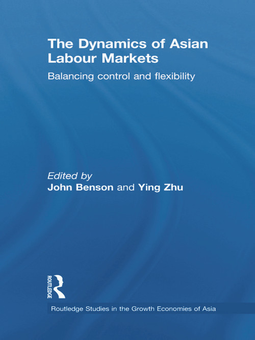 The Dynamics of Asian Labour Markets (Balancing Control and Flexibility) - 9780415726115 by John Benson, Ying Zhu, 9780415726115