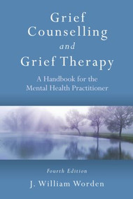 Grief Counselling and Grief Therapy (A Handbook for the Mental Health Practitioner, Fourth Edition) - 9780415559997 by J. William Worden, 9780415559997