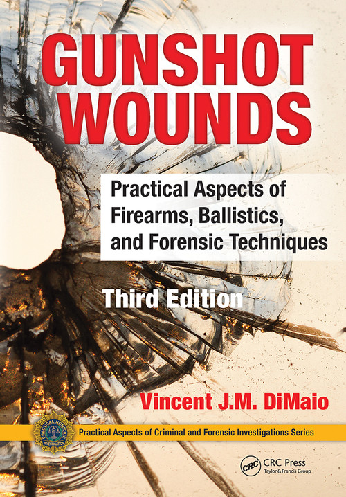 Gunshot Wounds (Practical Aspects of Firearms, Ballistics, and Forensic Techniques, Third Edition) - 9780367778422 by Vincent J.M. DiMaio, 9780367778422