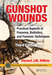 Gunshot Wounds (Practical Aspects of Firearms, Ballistics, and Forensic Techniques, Third Edition) - 9780367778422 by Vincent J.M. DiMaio, 9780367778422