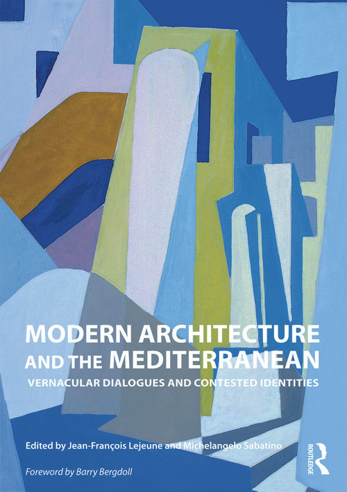 Modern Architecture and the Mediterranean (Vernacular Dialogues and Contested Identities) by Jean-Francois Lejeune, Michelangelo Sabatino, 9780415776349