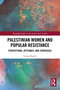 Palestinian Women and Popular Resistance (Perceptions, Attitudes, and Strategies) - 9780367616366 by Liyana Kayali, 9780367616366