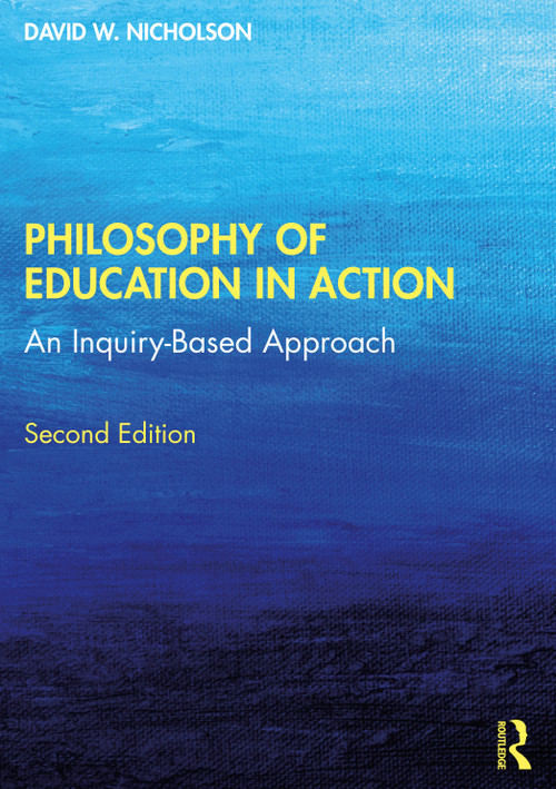 Philosophy of Education in Action (An Inquiry-Based Approach) by David W. Nicholson, 9780367557591