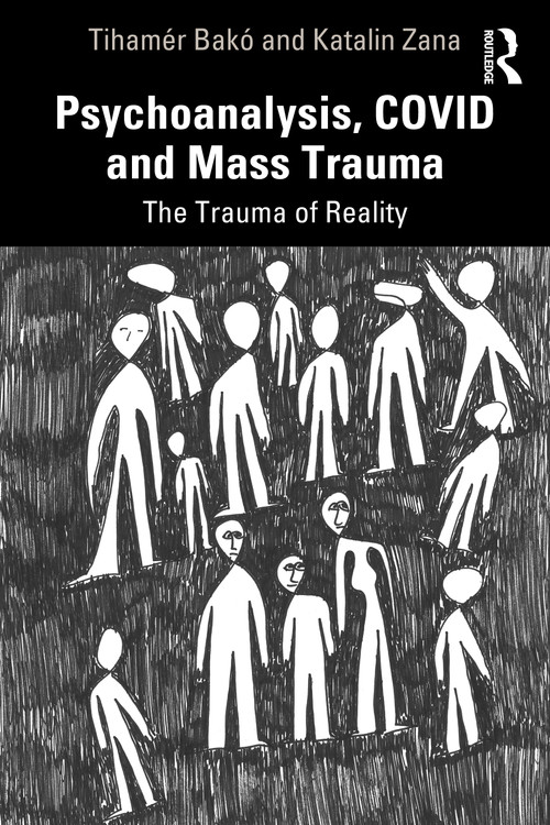 Psychoanalysis, COVID and Mass Trauma (The Trauma of Reality) by Tihamér Bakó, Richard Robinson, Katalin Zana, 9781032046440