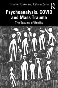 Psychoanalysis, COVID and Mass Trauma (The Trauma of Reality) by Tihamér Bakó, Richard Robinson, Katalin Zana, 9781032046440