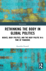 Rethinking the Body in Global Politics (Bodies, Body Politics, and the Body Politic in a Time of Pandemic) - 9780367747497 by Kandida Purnell, 9780367747497