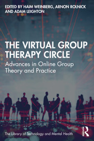 The Virtual Group Therapy Circle (Advances in Online Group Theory and Practice) by Haim Weinberg, Arnon Rolnick, Adam Leighton, 9781032164458