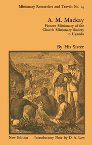 A.M. Mackay (Pioneer Missionary of the Church Missionary Society Uganda) - 9781138965683 by J.W.H. Mackay, 9781138965683