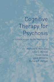 Cognitive Therapy for Psychosis (A Formulation-Based Approach) - 9781138881464 by Anthony Morrison, Julia Renton, Hazel Dunn, Steve Williams, Richard Bentall, 9781138881464