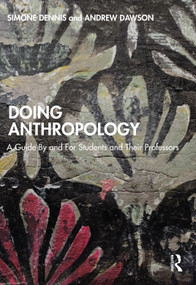 Doing Anthropology (A Guide By and For Students and Their Professors) by Simone Dennis, Andrew Dawson, 9781032226484