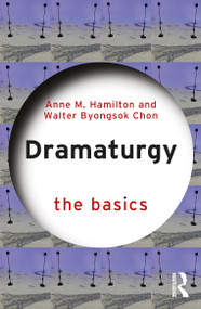 Dramaturgy: The Basics by Anne M. Hamilton, Walter Byongsok Chon, 9780367253783