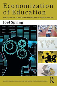 Economization of Education (Human Capital, Global Corporations, Skills-Based Schooling) - 9781138844612 by Joel Spring, 9781138844612