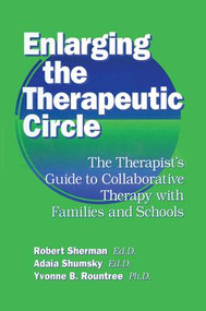 Enlarging The Therapeutic Circle: The Therapists Guide To (The Therapist's Guide To Collaborative Therapy With Families & School) - 9781138869318 by Robert Sherman, Ed.D., Adala Shumsky, Ed.D., Yvonne B. Roundtree, Ph.D., 9781138869318