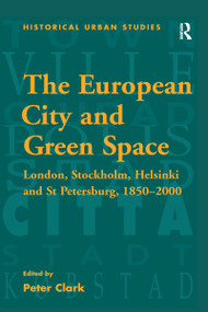 The European City and Green Space (London, Stockholm, Helsinki and St Petersburg, 1850-2000) - 9781138251793 by Peter Clark, 9781138251793