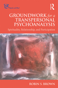Groundwork for a Transpersonal Psychoanalysis (Spirituality, Relationship, and Participation) - 9781138571891 by Robin Brown, 9781138571891