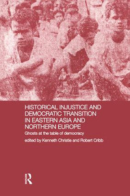 Historical Injustice and Democratic Transition in Eastern Asia and Northern Europe (Ghosts at the Table of Democracy) by Kenneth Christie, Robert Cribb, 9781138992238