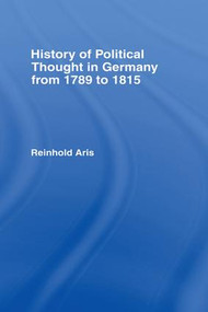 History of Political Thought in Germany 1789-1815 - 9781138994164 by Reinhold Aris, 9781138994164