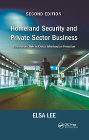 Homeland Security and Private Sector Business (Corporations' Role in Critical Infrastructure Protection, Second Edition) - 9780367779115 by Elsa Lee, 9780367779115