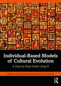 Individual-Based Models of Cultural Evolution (A Step-by-Step Guide Using R) by Alberto Acerbi, Alex Mesoudi, Marco Smolla, 9781032252063