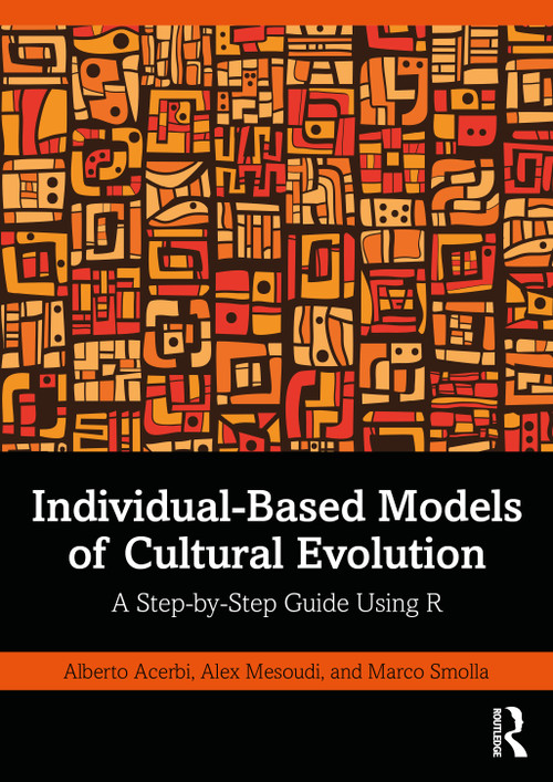 Individual-Based Models of Cultural Evolution (A Step-by-Step Guide Using R) by Alberto Acerbi, Alex Mesoudi, Marco Smolla, 9781032252063