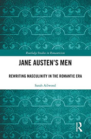 Jane Austen's Men (Rewriting Masculinity in the Romantic Era) - 9781032240589 by Sarah Ailwood