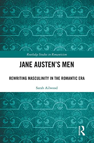 Jane Austen's Men (Rewriting Masculinity in the Romantic Era) - 9781032240589 by Sarah Ailwood