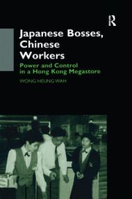 Japanese Bosses, Chinese Workers (Power and Control in a Hongkong Megastore) - 9781138973503 by Wong Heung Wah Wong, 9781138973503