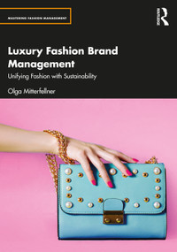 Luxury Fashion Brand Management (Unifying Fashion with Sustainability) by Olga Mitterfellner, 9780367643607