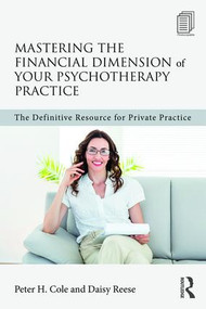 Mastering the Financial Dimension of Your Psychotherapy Practice (The Definitive Resource for Private Practice) by Peter H. Cole, Daisy Reese, 9781138906068