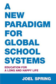 A New Paradigm for Global School Systems (Education for a Long and Happy Life) - 9780805861242 by Joel Spring, 9780805861242