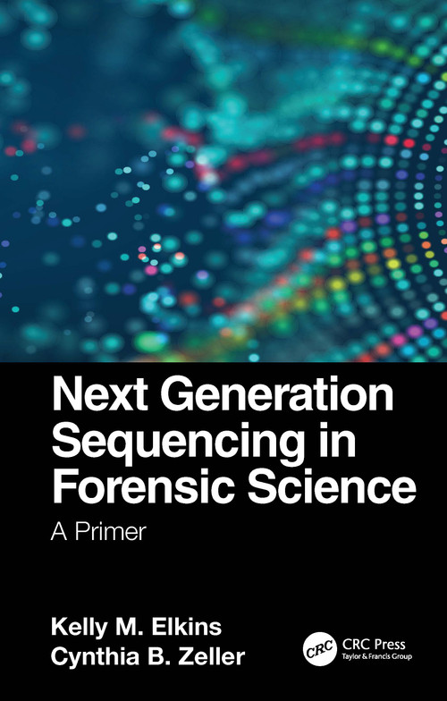 Next Generation Sequencing in Forensic Science (A Primer) by Kelly M. Elkins, Cynthia B. Zeller, 9781032072043
