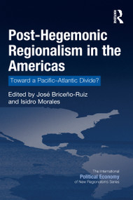 Post-Hegemonic Regionalism in the Americas (Toward a Pacific-Atlantic Divide?) - 9781032097152 by Jose Briceno-Ruiz, Isidro Morales, 9781032097152