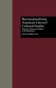 Reconceptualizing American Literary/Cultural Studies (Rhetoric, History, and Politics in the Humanities) - 9781138984745 by William E. Cain, 9781138984745