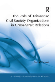 The Role of Taiwanese Civil Society Organizations in Cross-Strait Relations - 9781032179018 by Šárka Waisová, 9781032179018