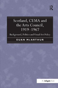 Scotland, CEMA and the Arts Council, 1919-1967 (Background, Politics and Visual Art Policy) - 9781138261525 by Euan McArthur, 9781138261525
