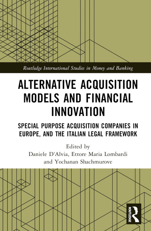 Alternative Acquisition Models and Financial Innovation (Special Purpose Acquisition Companies in Europe, and the Italian Legal Framework) by Daniele D'Alvia, Ettore Maria Lombardi, Yochanan Shachmurove, 9780367769314