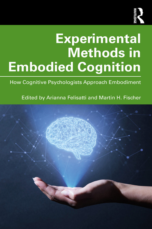 Experimental Methods in Embodied Cognition (How Cognitive Psychologists Approach Embodiment) by Arianna Felisatti, Martin H. Fischer, 9781032256139