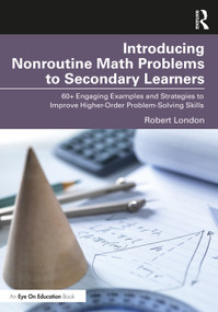 Introducing Nonroutine Math Problems to Secondary Learners (60+ Engaging Examples and Strategies to Improve Higher-Order Problem-Solving Skills) by Robert London, 9781032483771