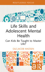 Life Skills and Adolescent Mental Health (Can Kids Be Taught to Master Life?) by Ole Jacob Madsen, 9781032445120