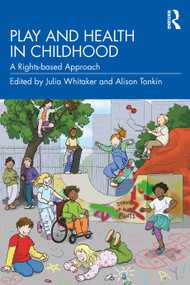 Play and Health in Childhood (A Rights-based Approach) by Julia Whitaker, Alison Tonkin, 9781032316291