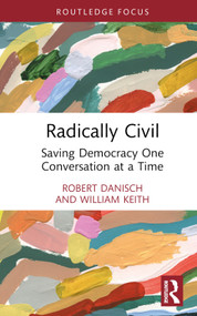 Radically Civil (Saving Democracy One Conversation at a Time) by Robert Danisch, William Keith, 9781032576930
