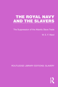 The Royal Navy and the Slavers (The Suppression of the Atlantic Slave Trade) by W.E.F. Ward, 9781032313504