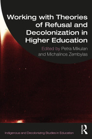 Working with Theories of Refusal and Decolonization in Higher Education by Petra Mikulan, Michalinos Zembylas, 9781032434377