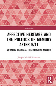 Affective Heritage and the Politics of Memory after 9/11 (Curating Trauma at the Memorial Museum) - 9780367751388 by Jacque Micieli-Voutsinas, 9780367751388