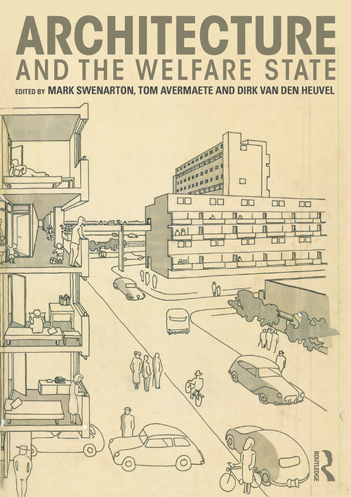 Architecture and the Welfare State by Mark Swenarton, Tom Avermaete, Dirk van den Heuvel, 9780415725408
