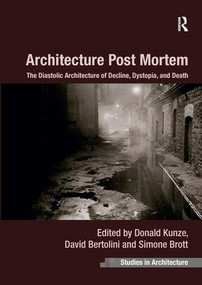 Architecture Post Mortem (The Diastolic Architecture of Decline, Dystopia, and Death) - 9781409462224 by Donald Kunze, David Bertolini, Simone Brott, 9781409462224
