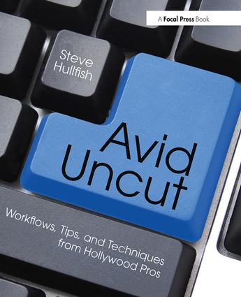 Avid Uncut (Workflows, Tips, and Techniques from Hollywood Pros) by Steve Hullfish, 9780415827645