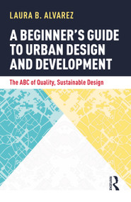 A Beginner's Guide to Urban Design and Development (The ABC of Quality, Sustainable Design) - 9781032154152 by Laura B. Alvarez, 9781032154152