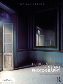 The Business of Fine Art Photography (Art Markets, Galleries, Museums, Grant Writing, Conceiving and Marketing Your Work Globally) by Thomas Werner, 9781350119109